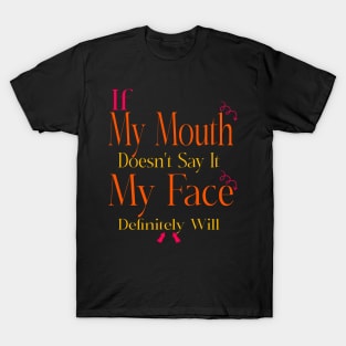 If My Mouth Doesn't Say It My Face Definitely Will T-Shirt